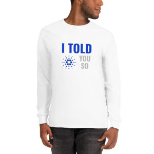 I TOLD YOU SO CARDANO Long Sleeve Shirt