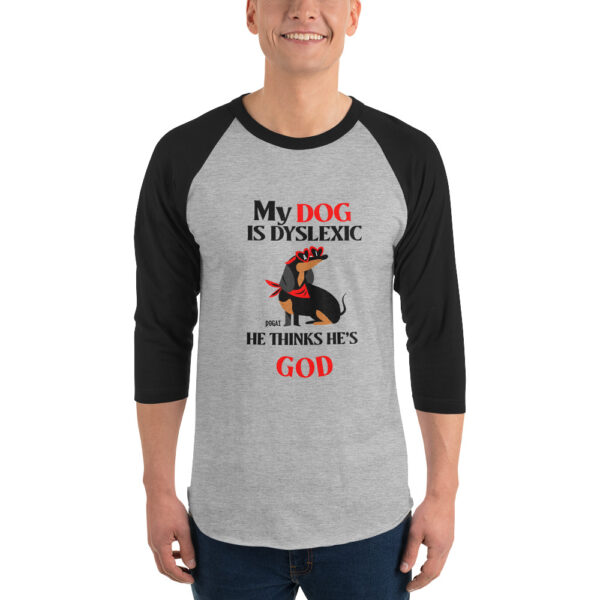 MY DOG THINKS HE'S GOD 3/4 sleeve shirt