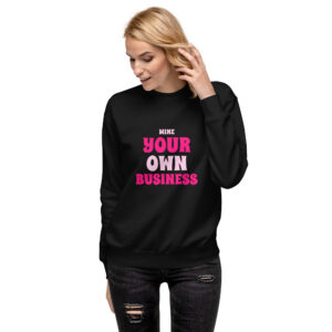 MINE YOUR OWN BUSINESS Sweatshirt