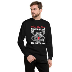 WHEN YOU HAVE INVESTED IN CRYPTO Sweatshirt