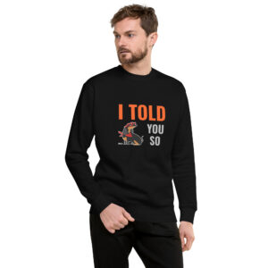I TOLD YOU SO DOGAI Sweatshirt